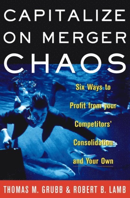 Robert B Lamb, Thomas M Grubb - Capitalize on Merger Chaos, E-bok