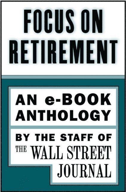 The Staff of the Wall Street Journal - Focus on Retirement, E-bok