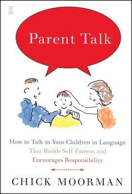 Chick Moorman - Parent Talk: How to Talk to Your Children in Language That Builds Self-Esteem and Encourages Responsibility, Häftad