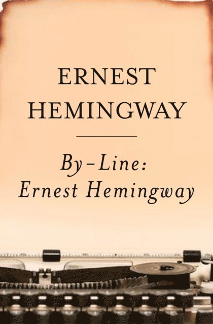 Ernest Hemingway, William White - By-Line Ernest Hemingway, E-bok