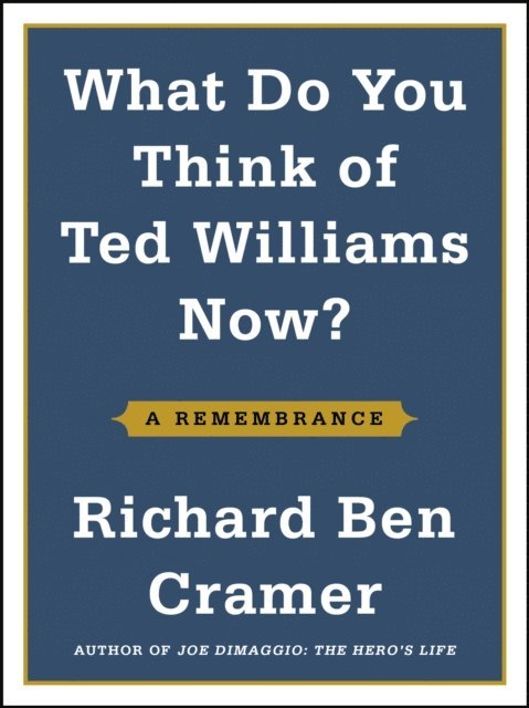 Richard Ben Cramer - What Do You Think of Ted Williams Now?, E-bok