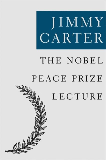 Jimmy Carter - Nobel Peace Prize Lecture, E-bok