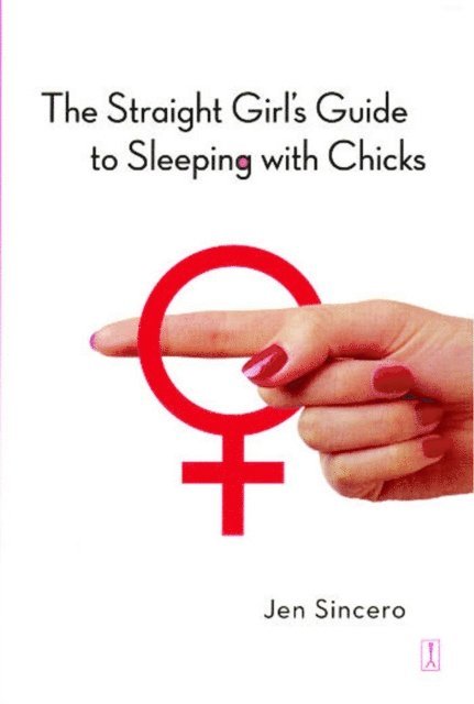 Jen Sincero - Straight Girl's Guide to Sleeping with Chicks, E-bok