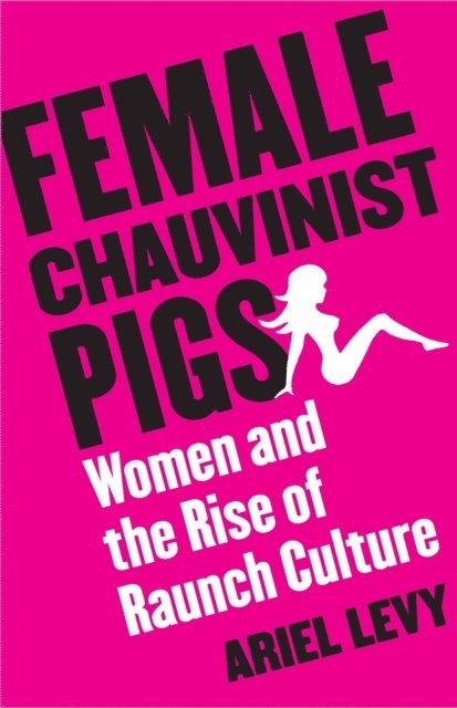 Ariel Levy - Female Chauvinist Pigs, E-bok
