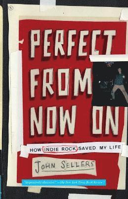 John Sellers - Perfect From Now On: How Indie Rock Saved My Life, Häftad