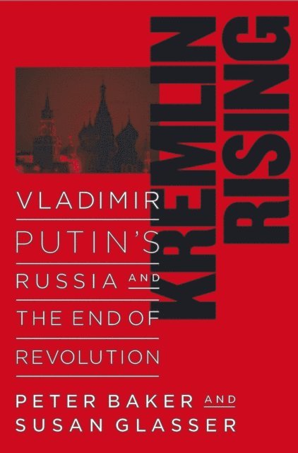 Susan Glasser, Peter Baker - Kremlin Rising, E-bok