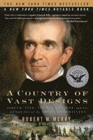 Robert W. Merry - A Country of Vast Designs: James K. Polk, the Mexican War and the Conquest of the American Continent, Häftad