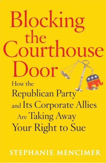 Stephanie Mencimer - Blocking the Courthouse Door, E-bok