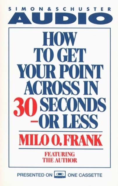 Milo O. Frank - How To Get Your Point Across In 30 Seconds Or Less, Ljudbok