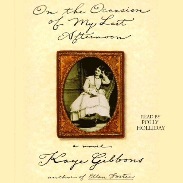 Kaye Gibbons - On the Occasion of My Last Afternoon, Ljudbok