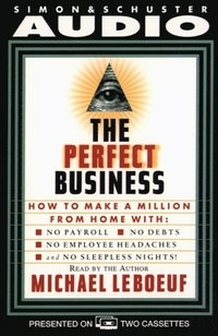 Perfect Business: How To Make A Million From Home With No Payroll No Debts No