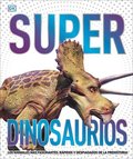 Super Dinosaurios (Super Dinosaur Encyclopedia): Los Animales Más Fascinantes, Rápidos Y Despiadados de la Prehistoria