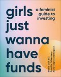Girls Just Wanna Have Funds: A Feminist's Guide to Investing