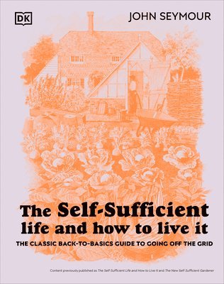 John Seymour - The Self-Sufficient Life and How to Live It: The Complete Back-To-Basics Guide, Inbunden