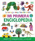 La Oruga Muy Hambrienta (the Very Hungry Caterpillar's Very First Encyclopedia): Mi Primera Enciclopedia