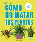 Cómo No Matar Tus Plantas (How Not to Kill Your Houseplant): Nueva Edicíon