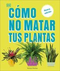 C�mo No Matar Tus Plantas (How Not to Kill Your Houseplant): Nueva Edici�n