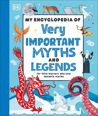 DK - My Encyclopedia of Very Important Myths and Legends: For Little Learners Who Love Fantastic Stories, Inbunden
