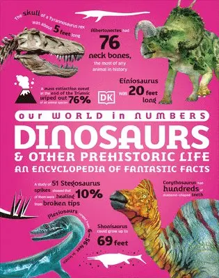Our World in Numbers Dinosaurs & Other Prehistoric Life: An Encyclopedia of Fantastic Facts