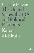 Unsafe Haven: The United States, the IRA and Political Prisoners