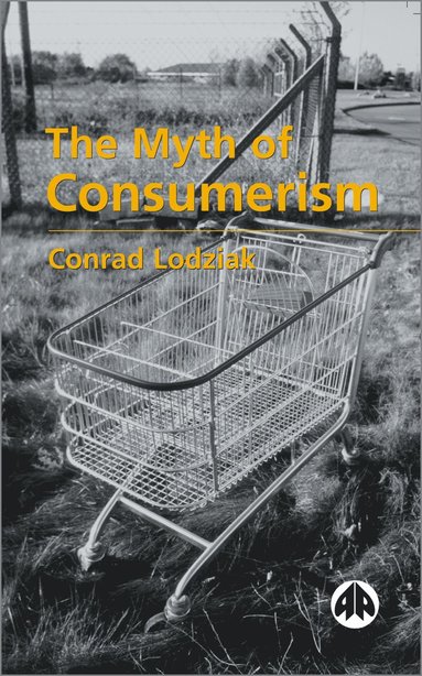 Myth of Consumerism av Conrad Lodziak