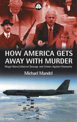 Michael Mandel - How America Gets Away with Murder: Illegal Wars, Collateral Damage and Crimes Against Humanity, Inbunden. Tillgänglighet: Tillfälligt slut