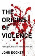 The Origins Of Violence: Religion, History And Genocide