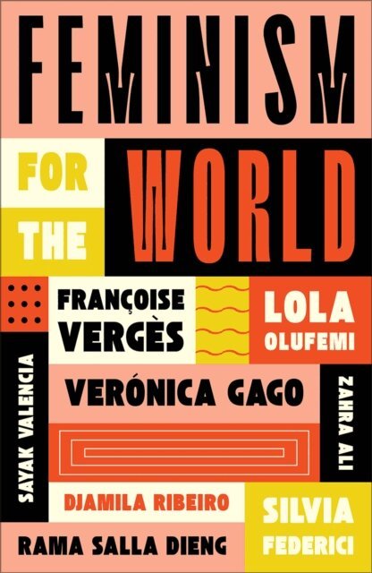 Djamila Ribeiro, Sayak Valencia, Rama Salla Dieng, Zahra Ali, Veronica Gago, Silvia Federici, Francoise Verges, Lola Olufemi - Feminism for the World, E-bok