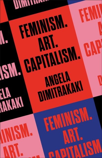 Angela Dimitrakaki - Feminism. Art. Capitalism., E-bok
