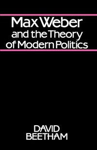Max Weber and the Theory of Modern Politics
