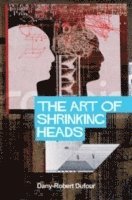 Dany-Robert Dufour - Art of Shrinking Heads, Inbunden