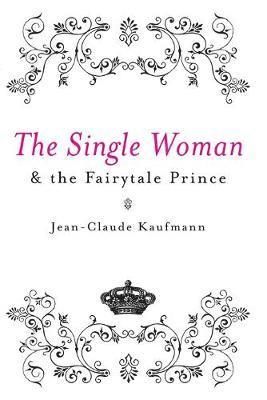 Jean-Claude Kaufmann - Single Woman and the Fairytale Prince, Häftad