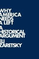 Eli Zaretsky - Why America Needs a Left, Inbunden