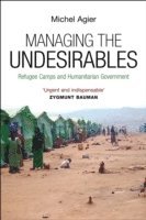 Michel Agier - Managing the Undesirables, Inbunden