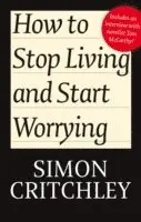 Simon Critchley, Carl Cederström - How to Stop Living and Start Worrying, Inbunden