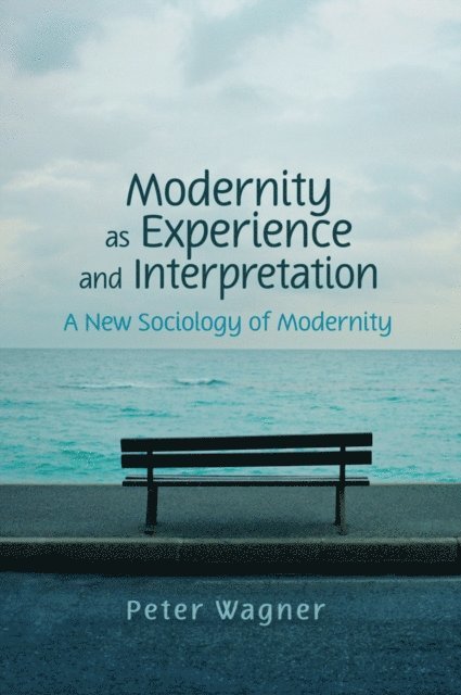 Peter Wagner - Modernity as Experience and Interpretation, E-bok