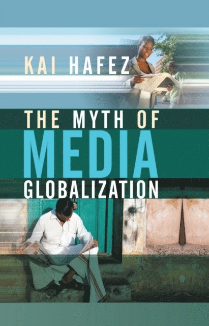 Kai Hafez - Myth of Media Globalization, E-bok