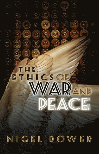 Nigel Dower - Ethics of War and Peace, E-bok
