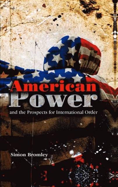 Simon Bromley - American Power and the Prospects for International Order, E-bok