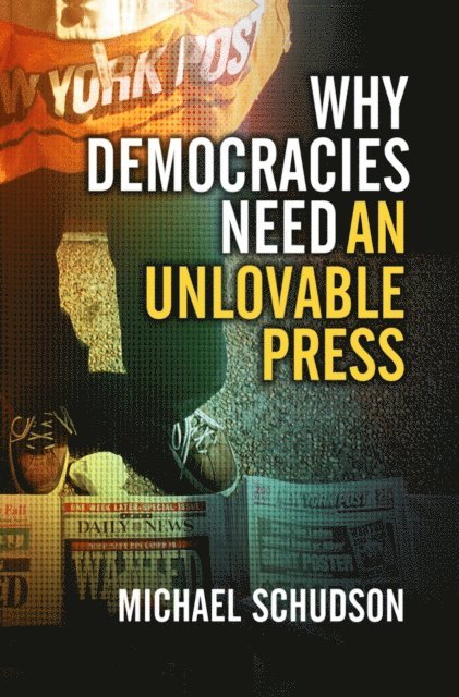 Michael Schudson - Why Democracies Need an Unlovable Press, E-bok