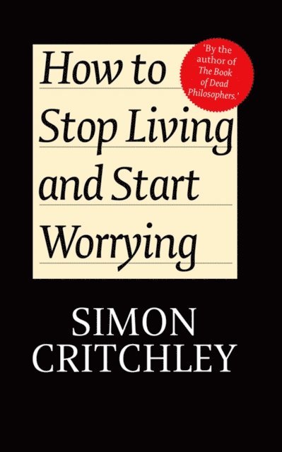 Carl Cederstr m, Simon Critchley - How to Stop Living and Start Worrying, E-bok