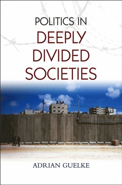 Adrian Guelke - Politics in Deeply Divided Societies, E-bok