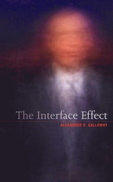 Alexander R. Galloway - Interface Effect, E-bok