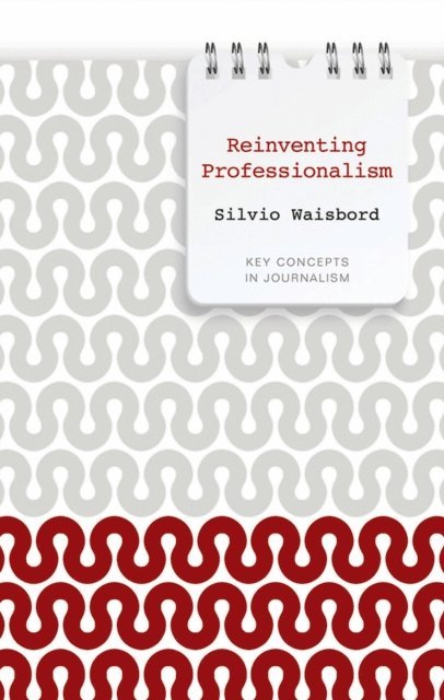 Silvio Waisbord - Reinventing Professionalism, E-bok