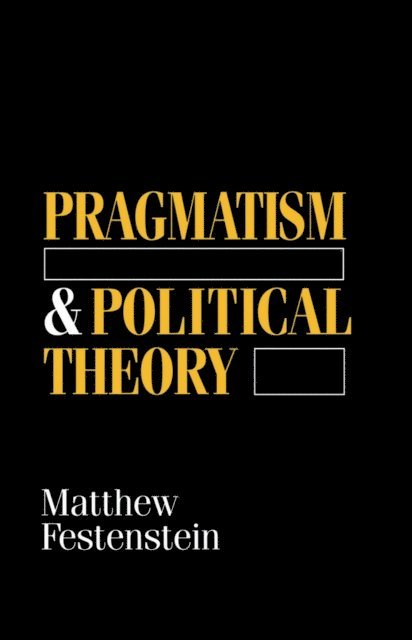 Matthew Festenstein - Pragmatism and Political Theory, E-bok