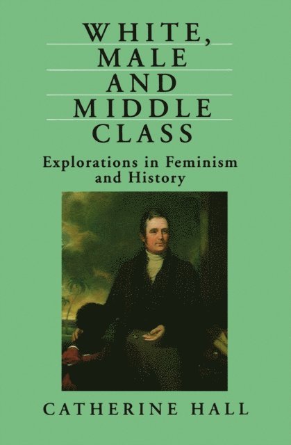 Catherine Hall - White, Male and Middle Class, E-bok