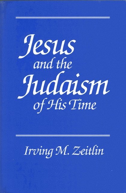 Irving M. Zeitlin - Jesus and the Judaism of His Time, E-bok