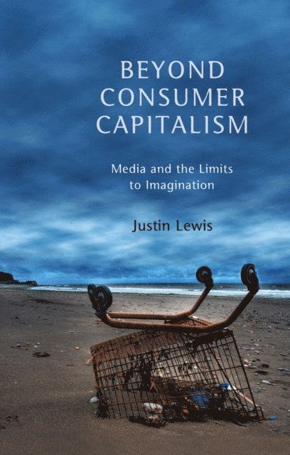 Justin Lewis - Beyond Consumer Capitalism, E-bok