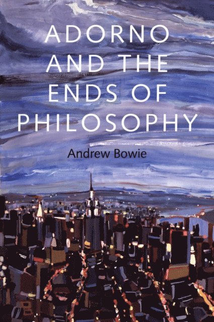 Andrew Bowie - Adorno and the Ends of Philosophy, E-bok