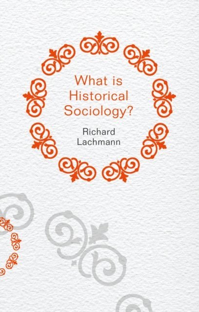 Richard Lachmann - What is Historical Sociology?, E-bok